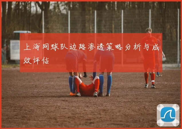 上海网球队边路渗透策略分析与成效评估