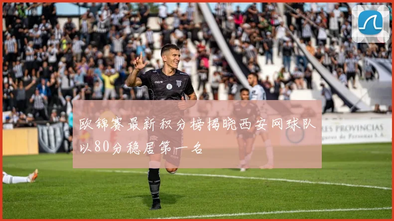 欧锦赛最新积分榜揭晓西安网球队以80分稳居第一名