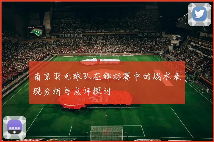 南京羽毛球队在锦标赛中的战术表现分析与点评探讨