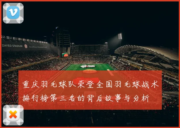 重庆羽毛球队荣登全国羽毛球战术排行榜第三名的背后故事与分析